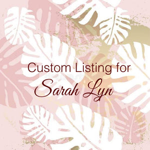 Custom Order for Sarah Lyn