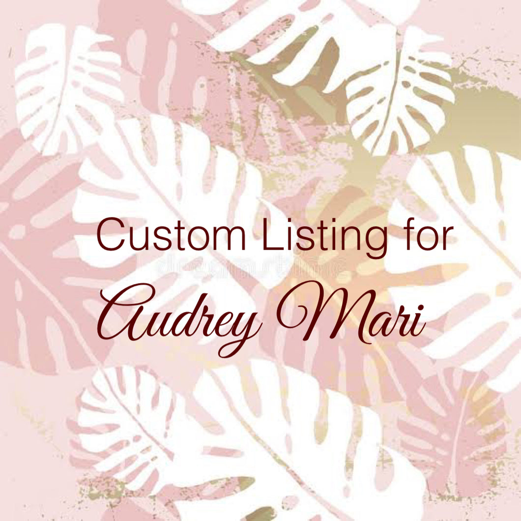 Custom Order for Audrey Mari