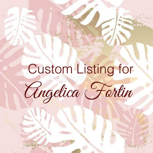 Custom Order for Angelica Fortin
