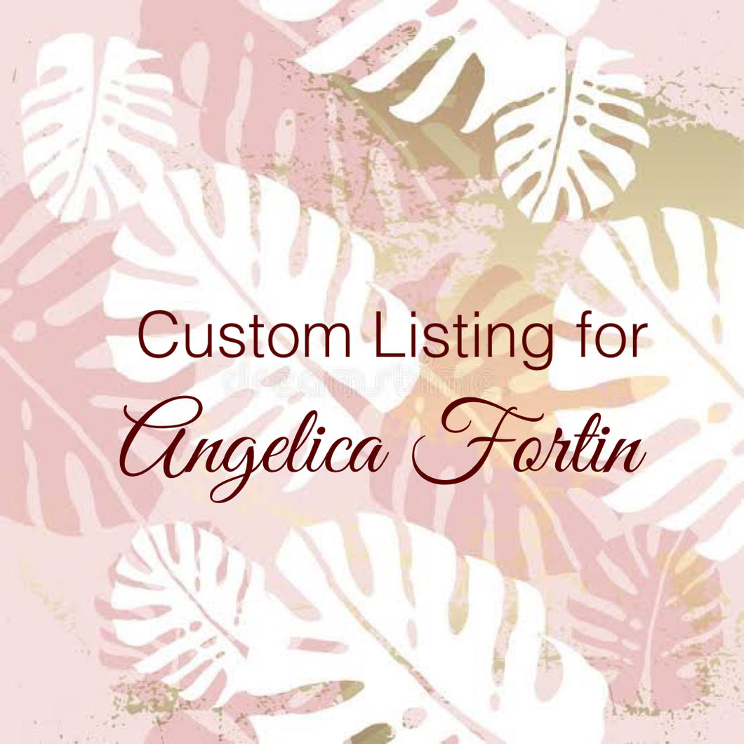 Custom Order for Angelica Fortin