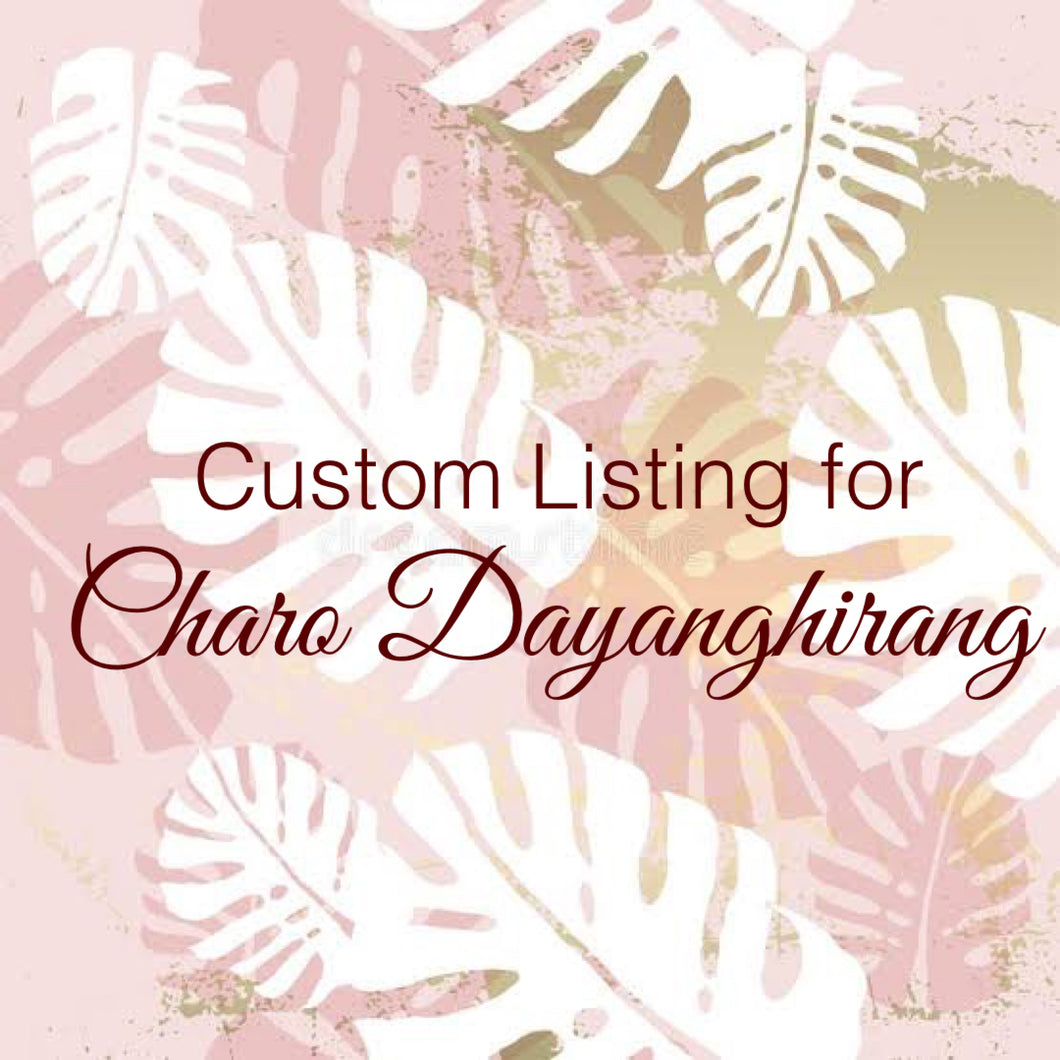 Custom Order for Charo Dayanghirang