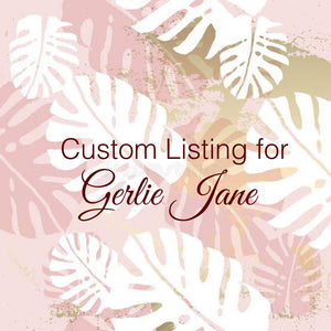 Custom Order for Gerlie Jane