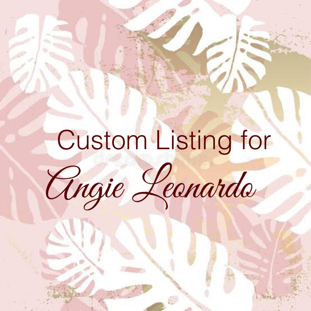 Custom Order for Angie Leonardo