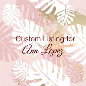 Custom Order for Anne Lopez