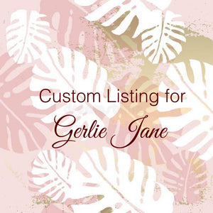 Custom Order for Gerlie Jane