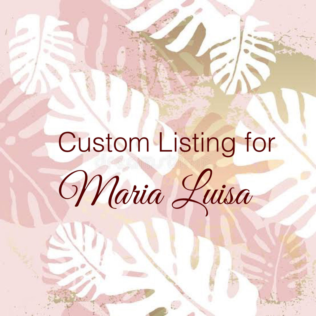 Custom Order for Maria Luisa