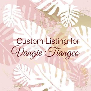 Custom Order for Vangie Tiangco