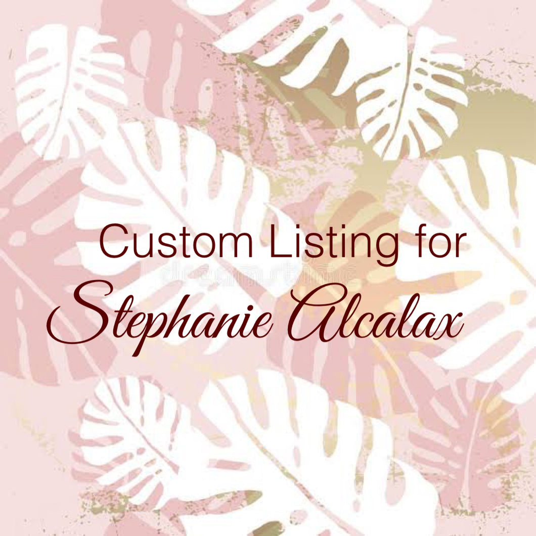 Custom Order for Stephanie Alcalaz