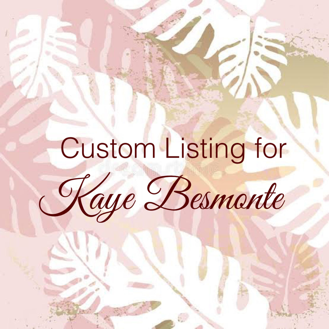Custom Order for Kaye Besmonte