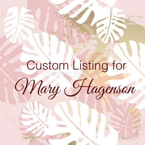 Custom Order for Mary Hagenson