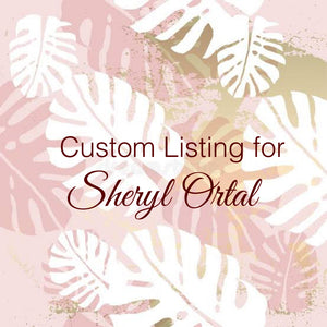 Custom Order for Sheryl Ortal