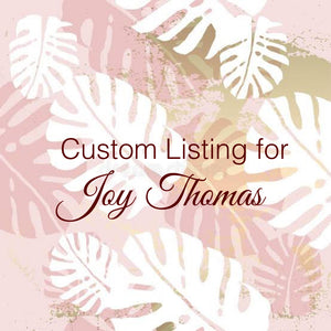 Custom Order for Joy Thomas