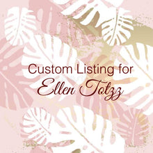 Load image into Gallery viewer, Custom Order for Ellen Totzz