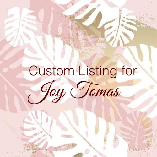 Custom Order for Joy Tomas Gutierrez