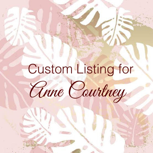 Custom Order for Anne Courtney