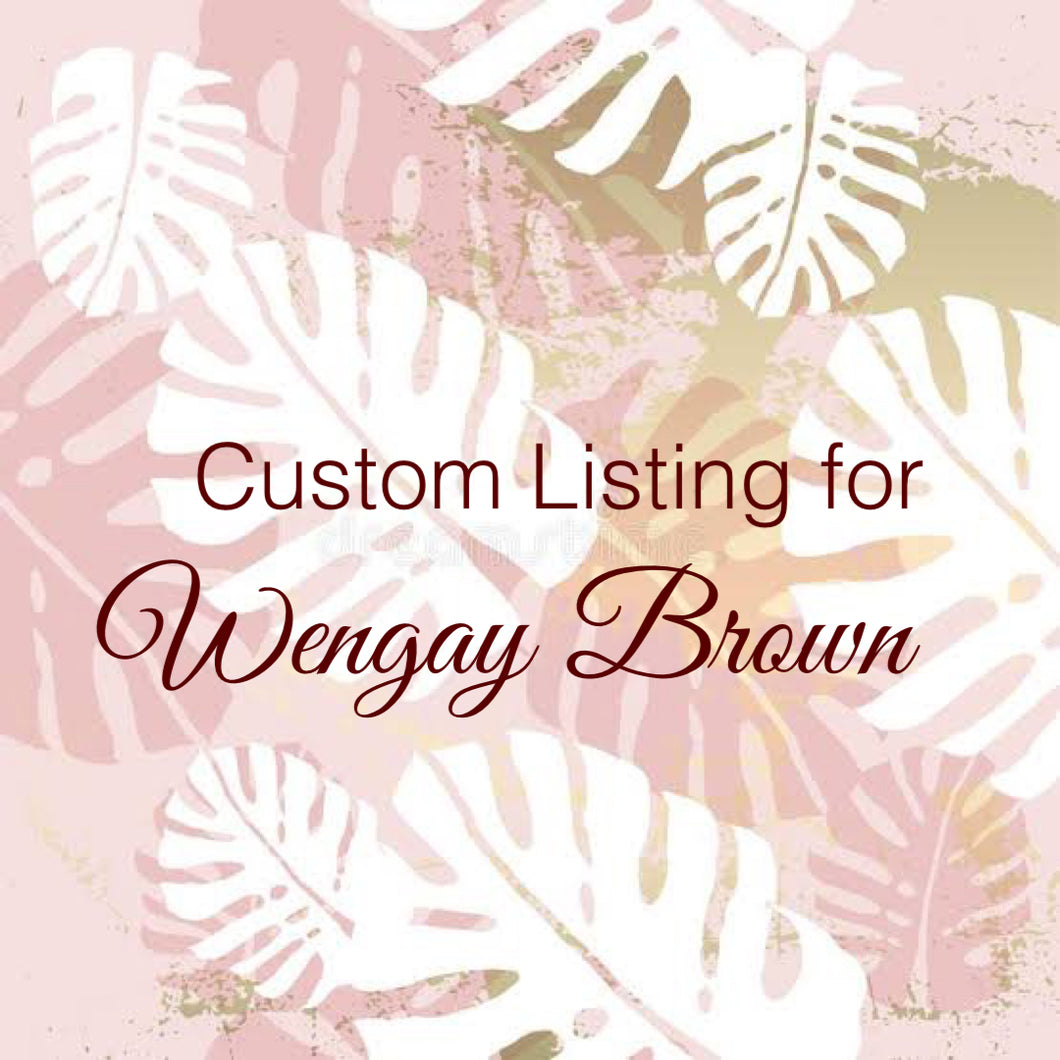 Custom Order for Wengay Brown