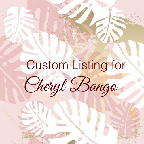 Custom Order for Cheryl Bango