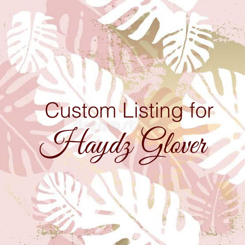 Custom Order for Haydz Glover