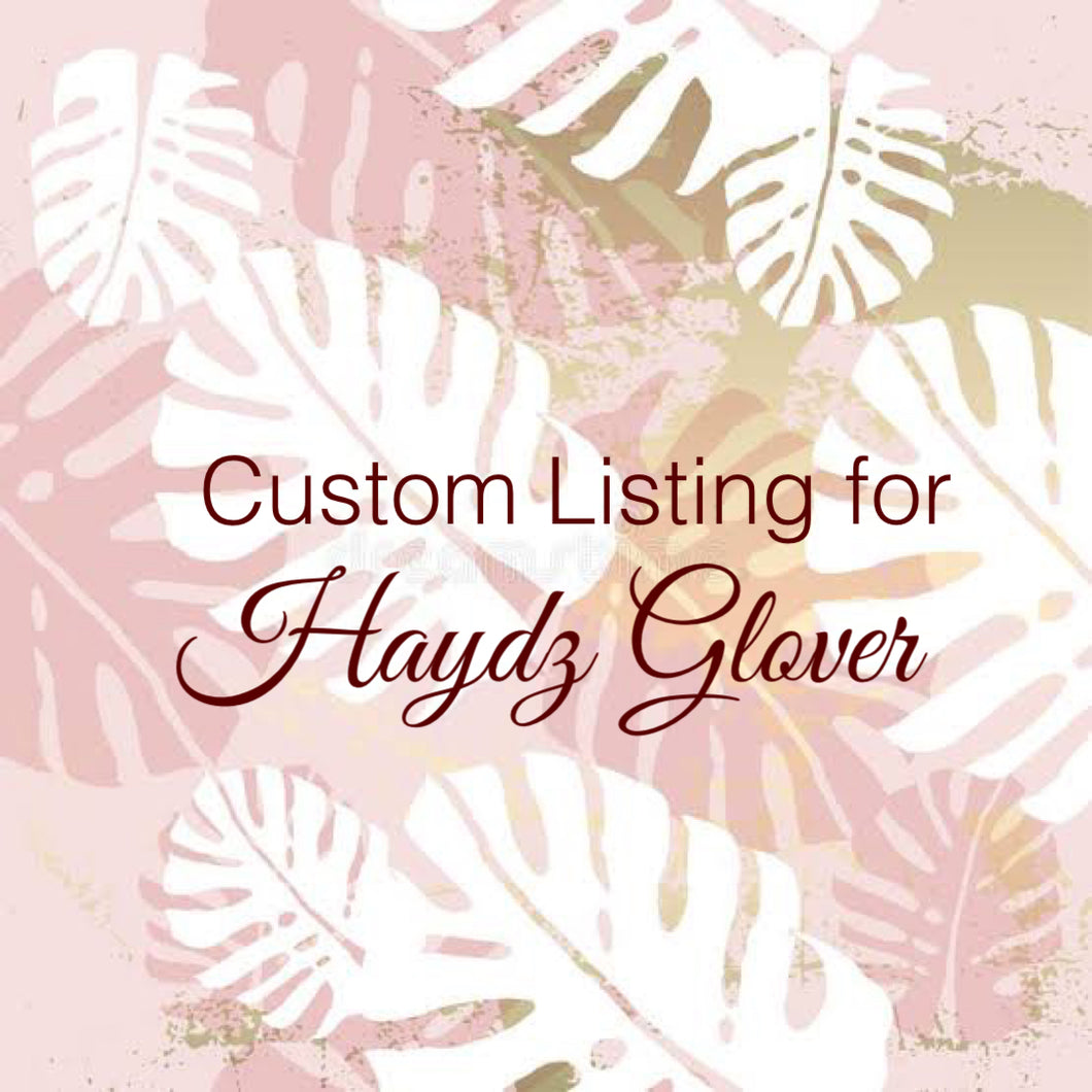 Custom Order for Haydz Glover