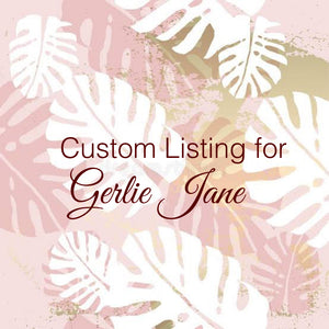 Custom Order for Gerlie Jane