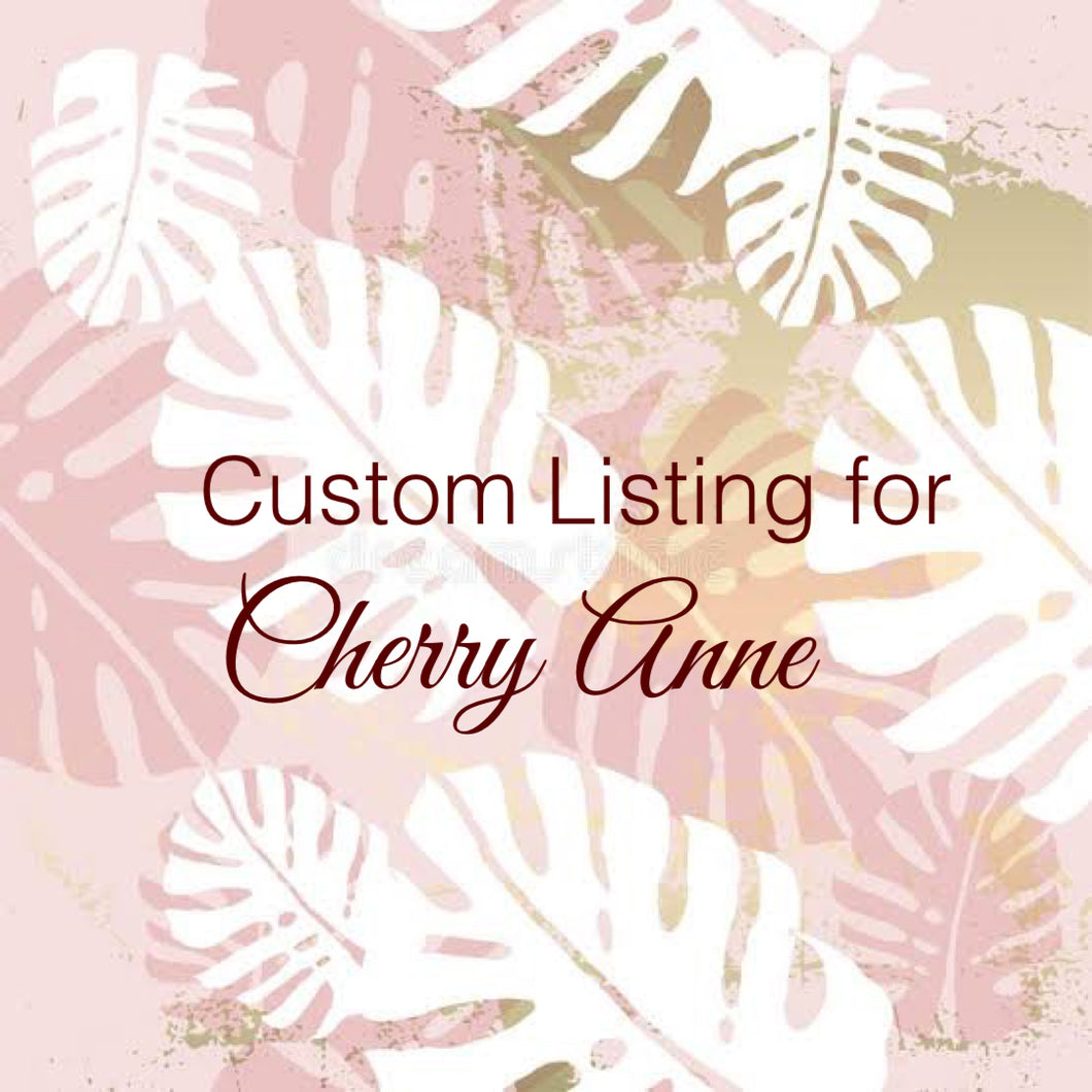 Custom Order for Cherry Anne