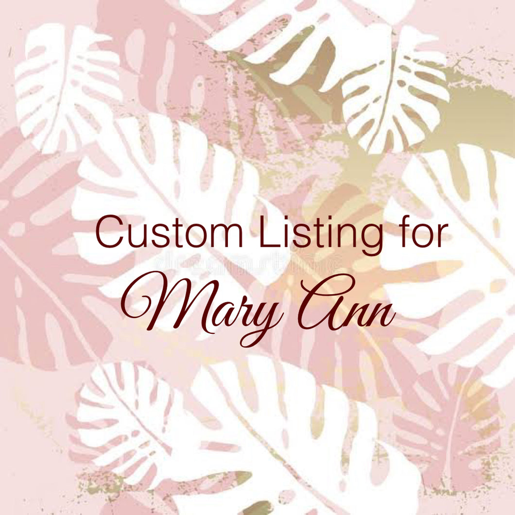 Custom Order for Mary Ann