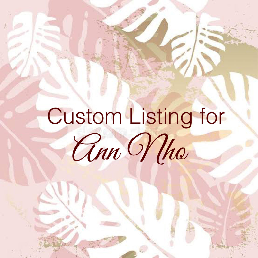 Custom Order for Ann Nho