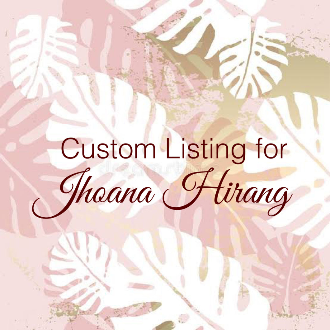 Custom Order for Jhoana Hirang