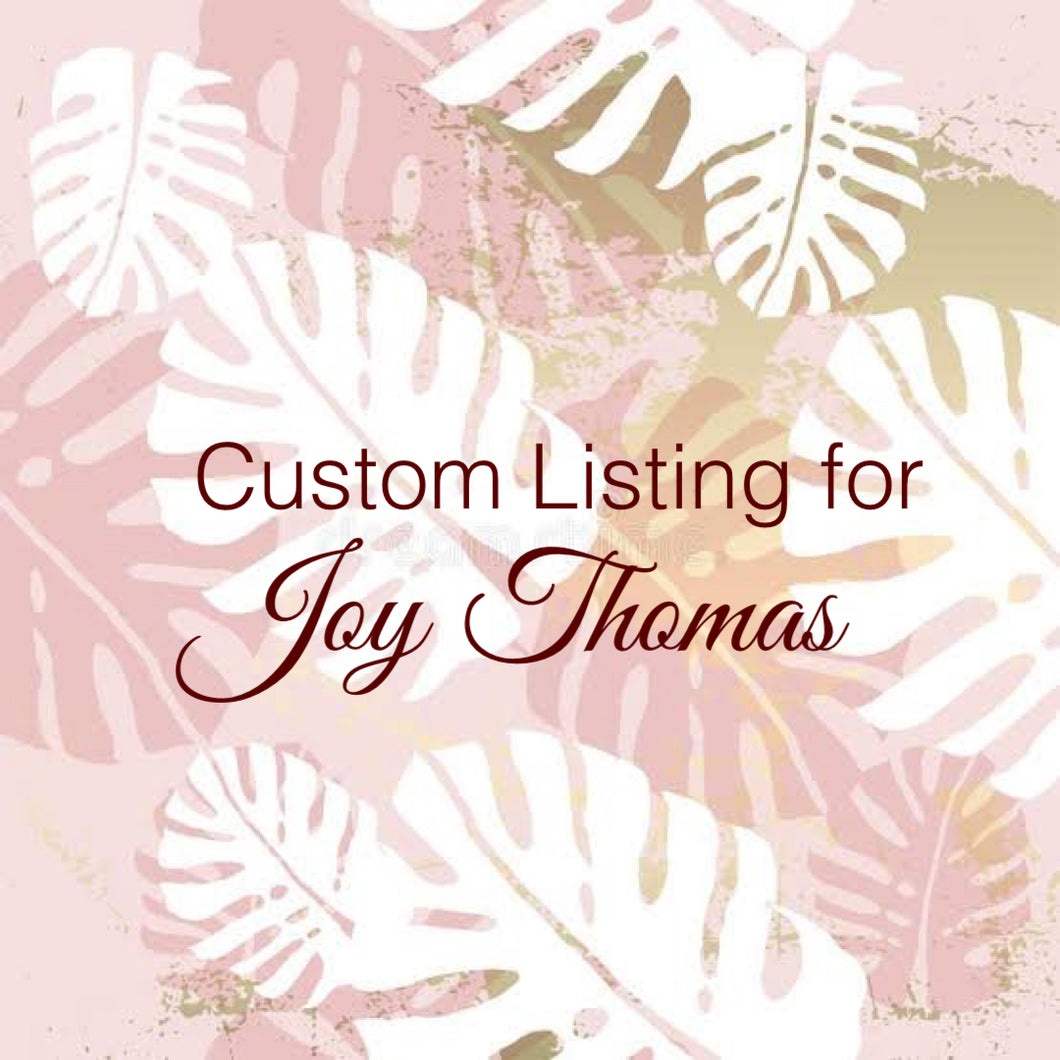 Custom Order For Joy Thomas