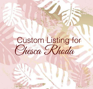Custom Order for Chesca Rhoda