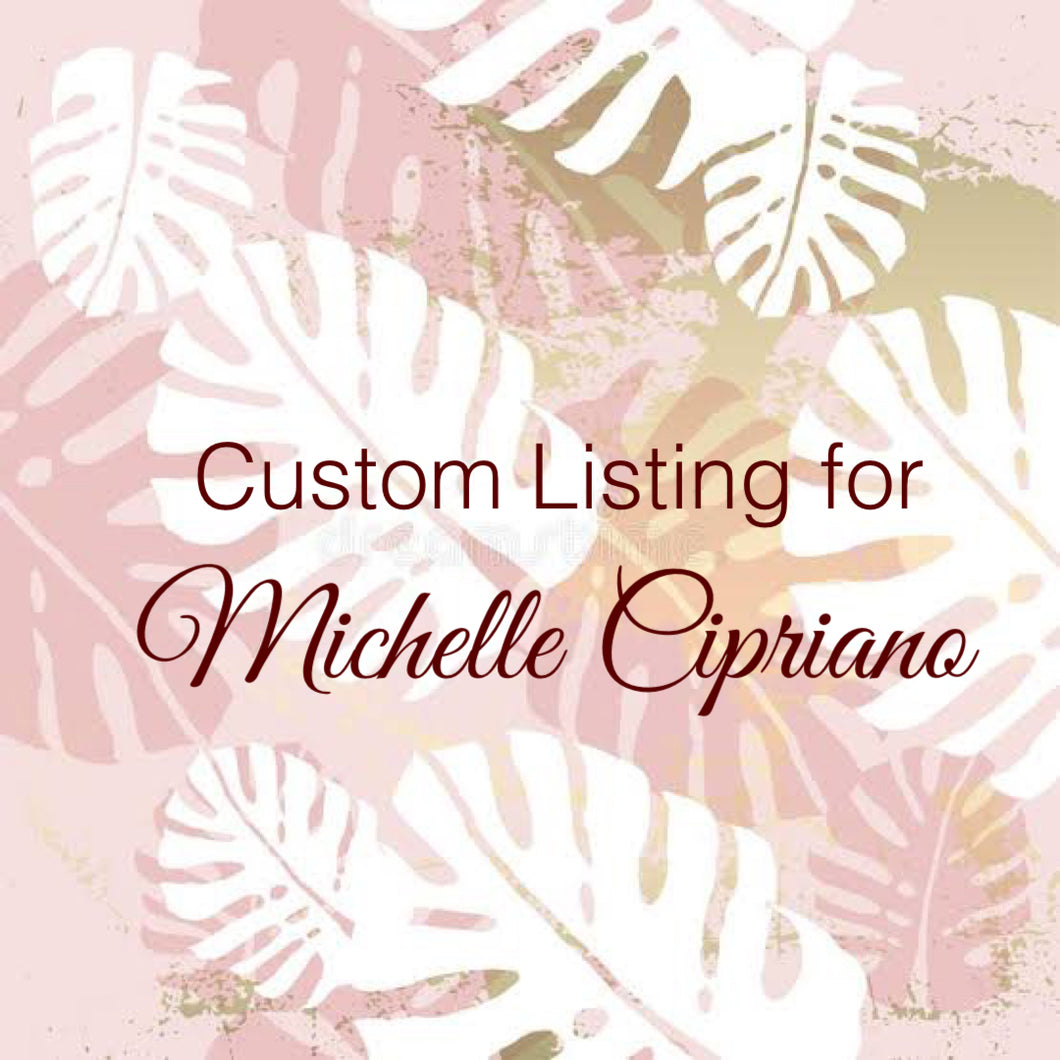 Custom Order for Michelle Cipriano