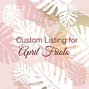 Custom Order for April Friolo
