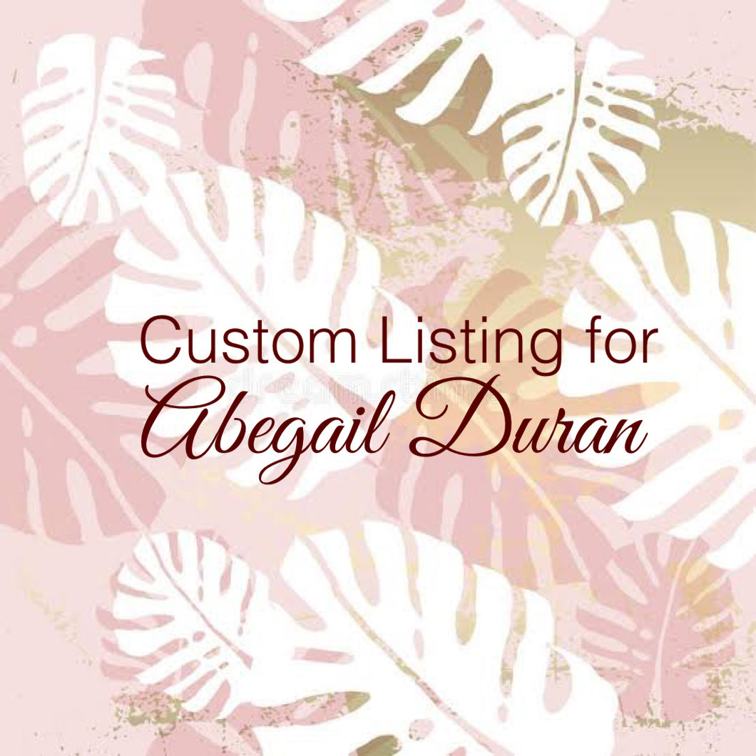 Custom Order for Abegail Duran