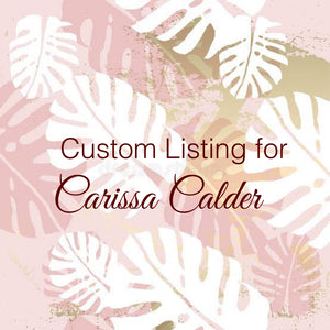 Custom Order for Carissa Calder