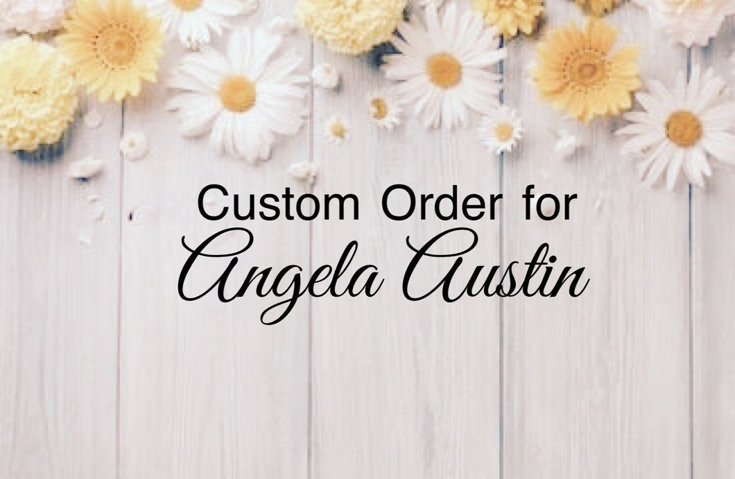 Custom Order for Angela Austin