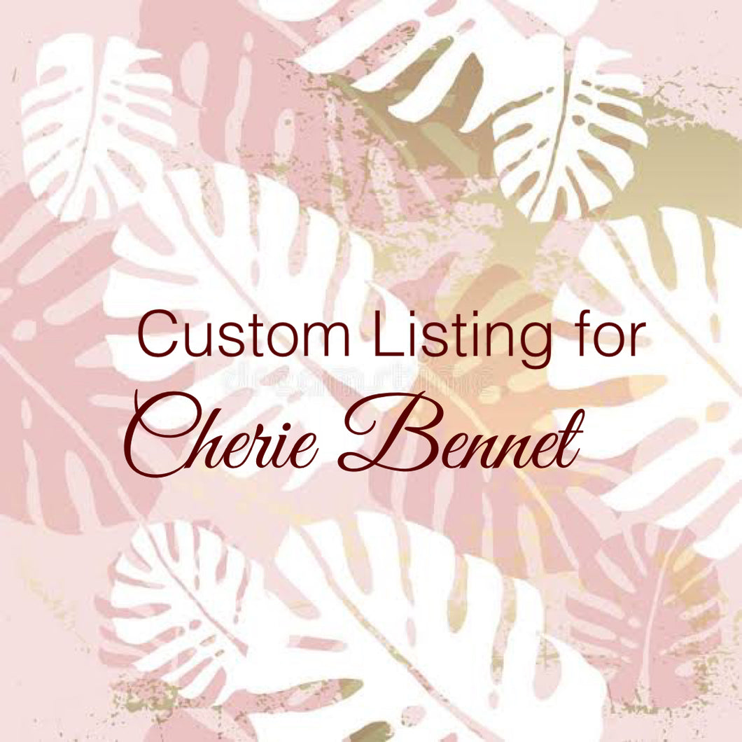 Custom Order for Cherie Bennet