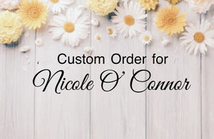 Custom Order for Nicole O’ Connor