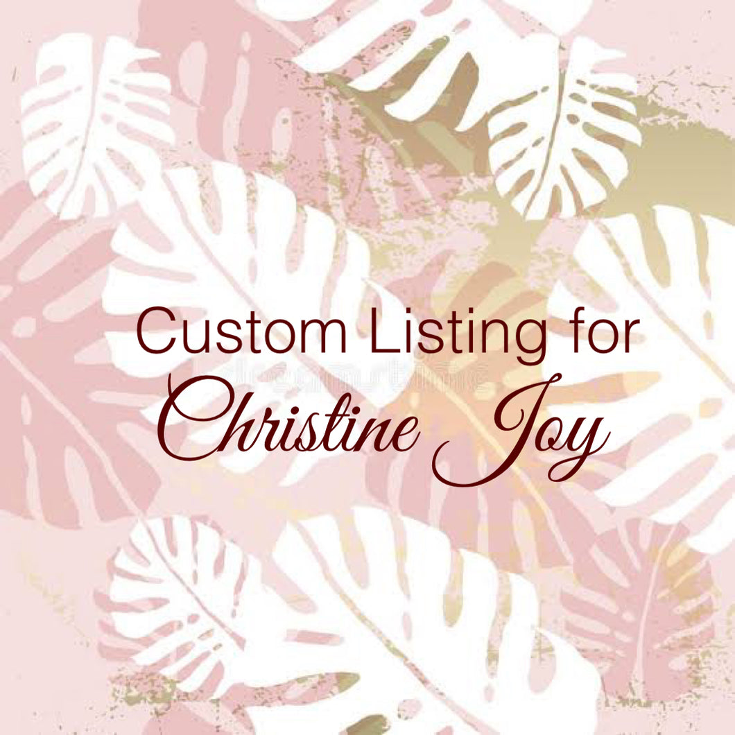 Custom Order for Christine Joy