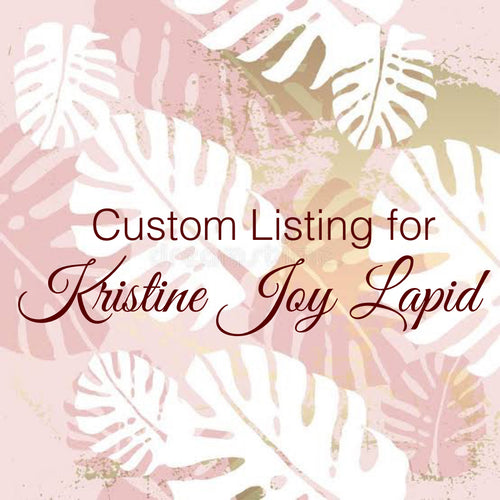 Custom Order for Kristine Joy