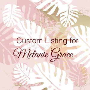 Custom Order For Melanie Grace