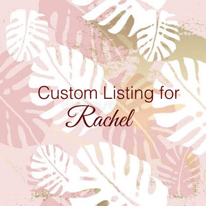 Custom Order for Rachel