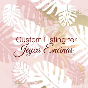 Custom Order for Jeyca Encinas