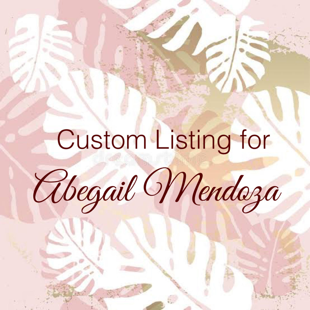 Custom Order For Abegail Mendoza