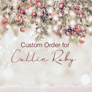 Custom Order for Callie Raby