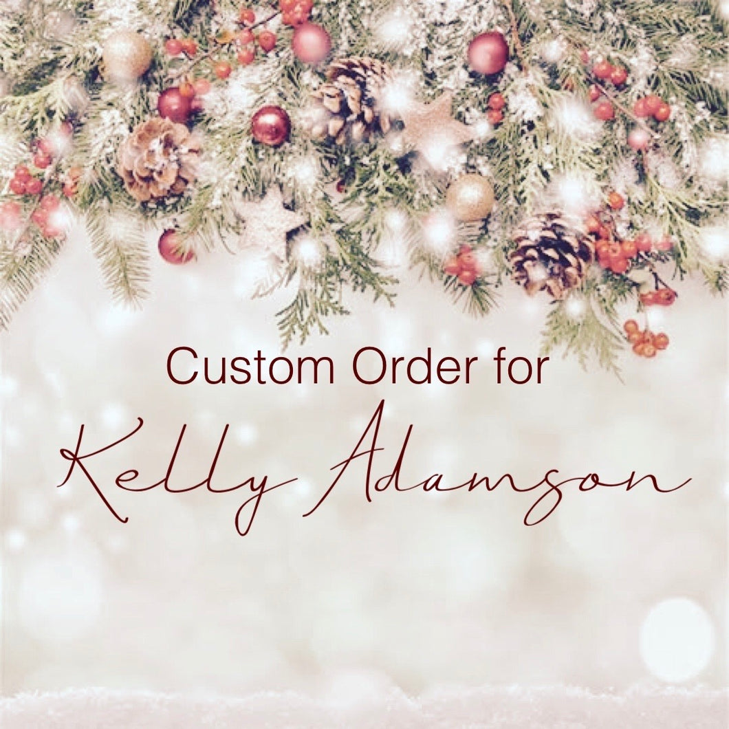 Custom Order for Kelly Adamson