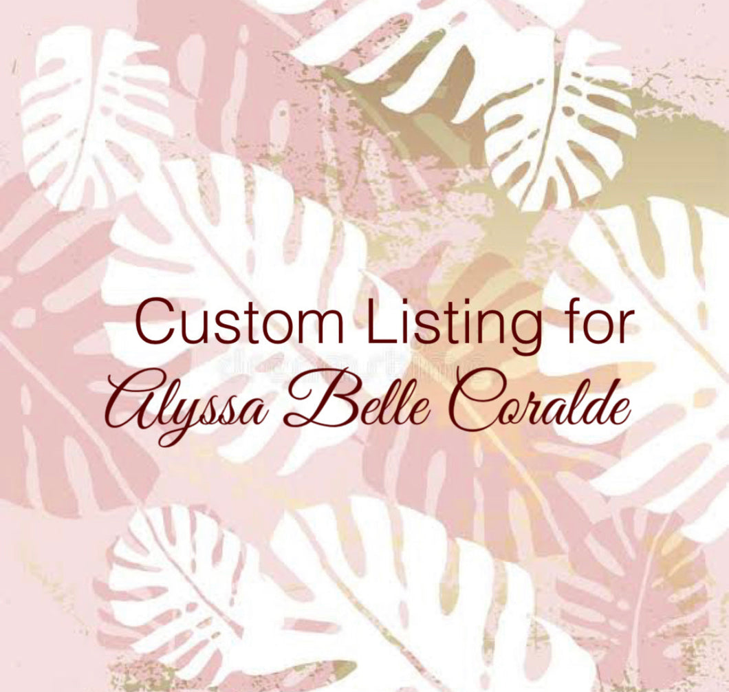 Custom Order for Alyssa Belle Coralde