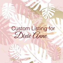Load image into Gallery viewer, Custom Order for Dixie Anne