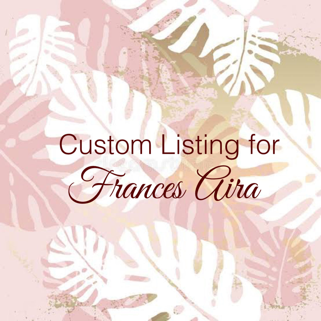Custom Order For Frances Aira