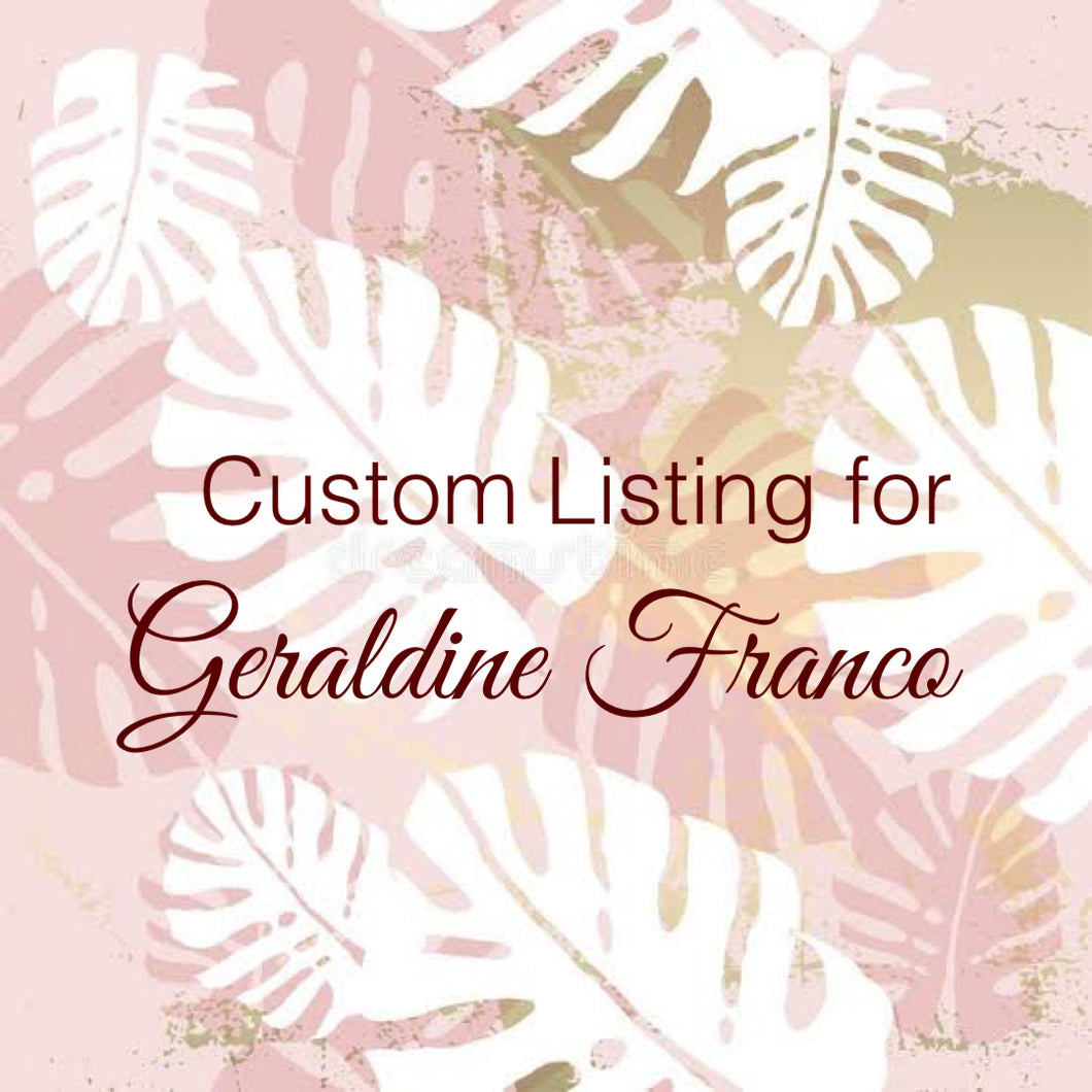 Custom Order for Geraldine Franco