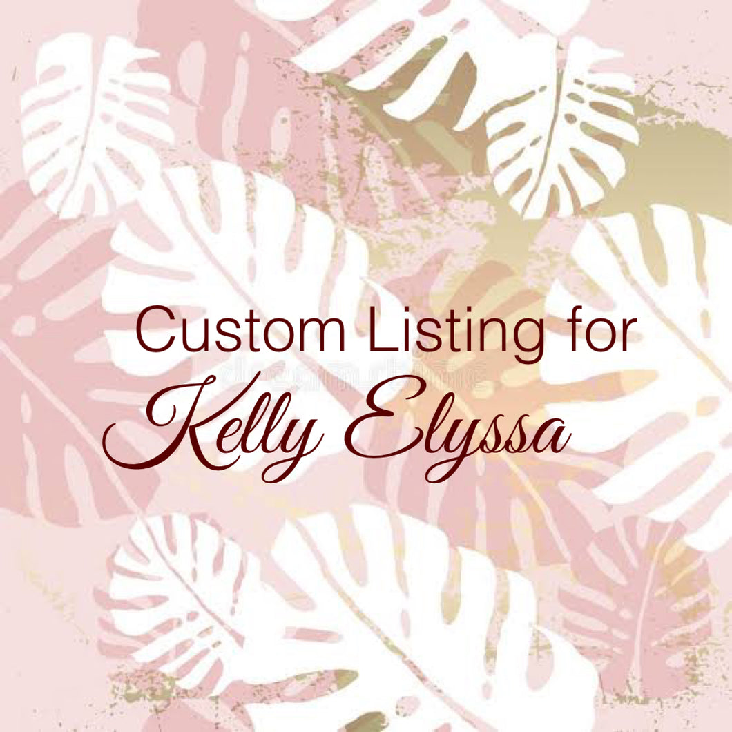 Custom Order For Kelly Elyssa